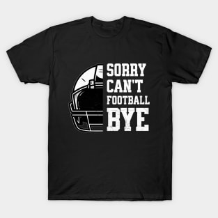 Sorry Can’t. Football. Bye! T-Shirt